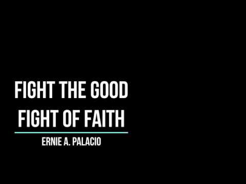 Fight The Good Fight Of Faith - Ernie A. Palacio