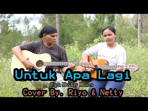 Untuk Apa Lagi - Cipt.Deddy Dores - Cover By. Riyo & Netty