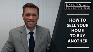 How to Sell Your Home to Buy Another