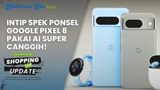 ANDALKAN AI Super Canggih & Kamera Bening, Intip Spek Google Pixel 8, Dibanderol Mulai Rp 14 Jutaan