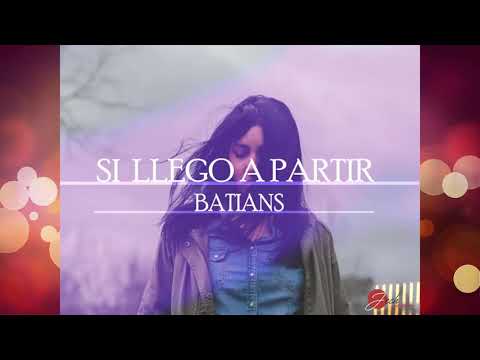 BATIANS - SI LLEGO A PARTIR