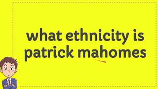 what ethnicity is patrick mahomes