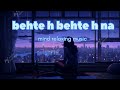 Behte Hai Na Behte Hai Na Dost Banke Rehte Hai Na