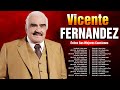 VICENTE FERNANDEZ Greatest Hist Full Abum ~ The Best Song Of VICENTE FERNANDEZ