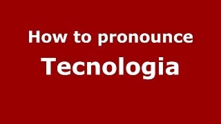 How to pronounce Tecnologia