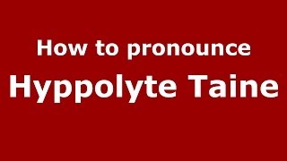 How to pronounce Hyppolyte Taine
