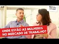 Onde Estão As Mulheres No Mercado De Trabalho? Saiba A Resposta No Não Vá Pra Cama Sem Elas