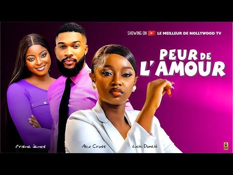 PEUR DE L'AMOUR (Film complet): Films africains | Luchy Donalds, Alex Cross Prisma James -films 2024