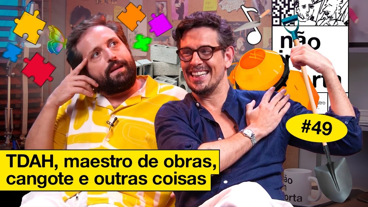 TDAH, MAESTRO DE OBRAS, CANGOTE E OUTRAS COISAS | NÃO IMPORTA #49