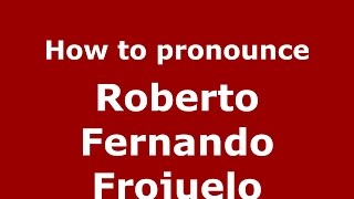 How to pronounce Roberto Fernando Frojuelo