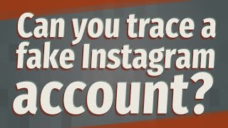 Can you trace a fake Instagram account?