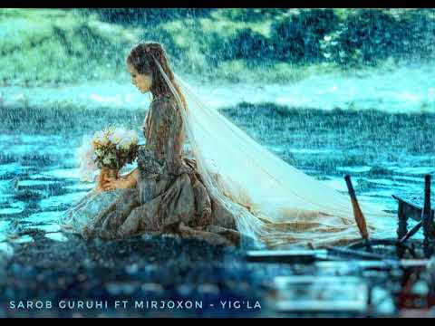 Sarob Guruhi ft Mirjoxon  Yig'la
