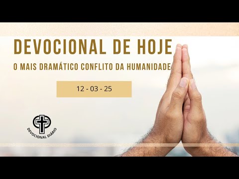 Devocional de Hoje - 12 - 03 - 25 - O mais dramático conflito da humanidade.