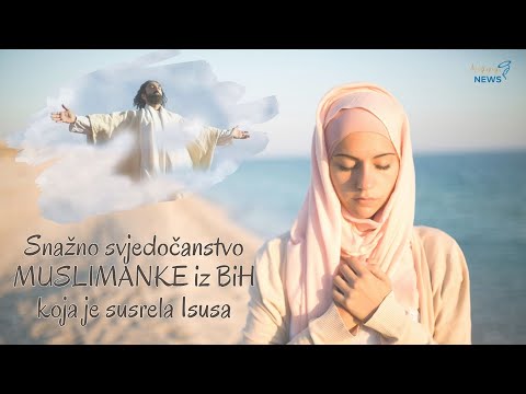 Potresno svjedočanstvo MUSLIMANKE iz BiH koja je susrela ISUSA