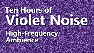 Ten Hours of Violet Noise  - Ambient Sound - High Frequency
