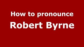 How to pronounce Robert Byrne