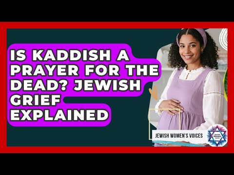 Is Kaddish A Prayer For The Dead? Jewish Grief Explained - Jewish Womens Voices