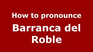 How to pronounce Barranca Del Roble