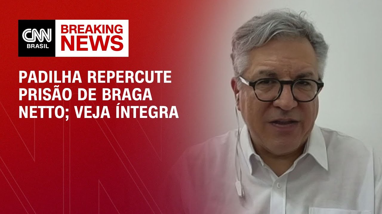 Padilha repercute prisão de Braga Netto; Veja íntegra | AGORA CNN