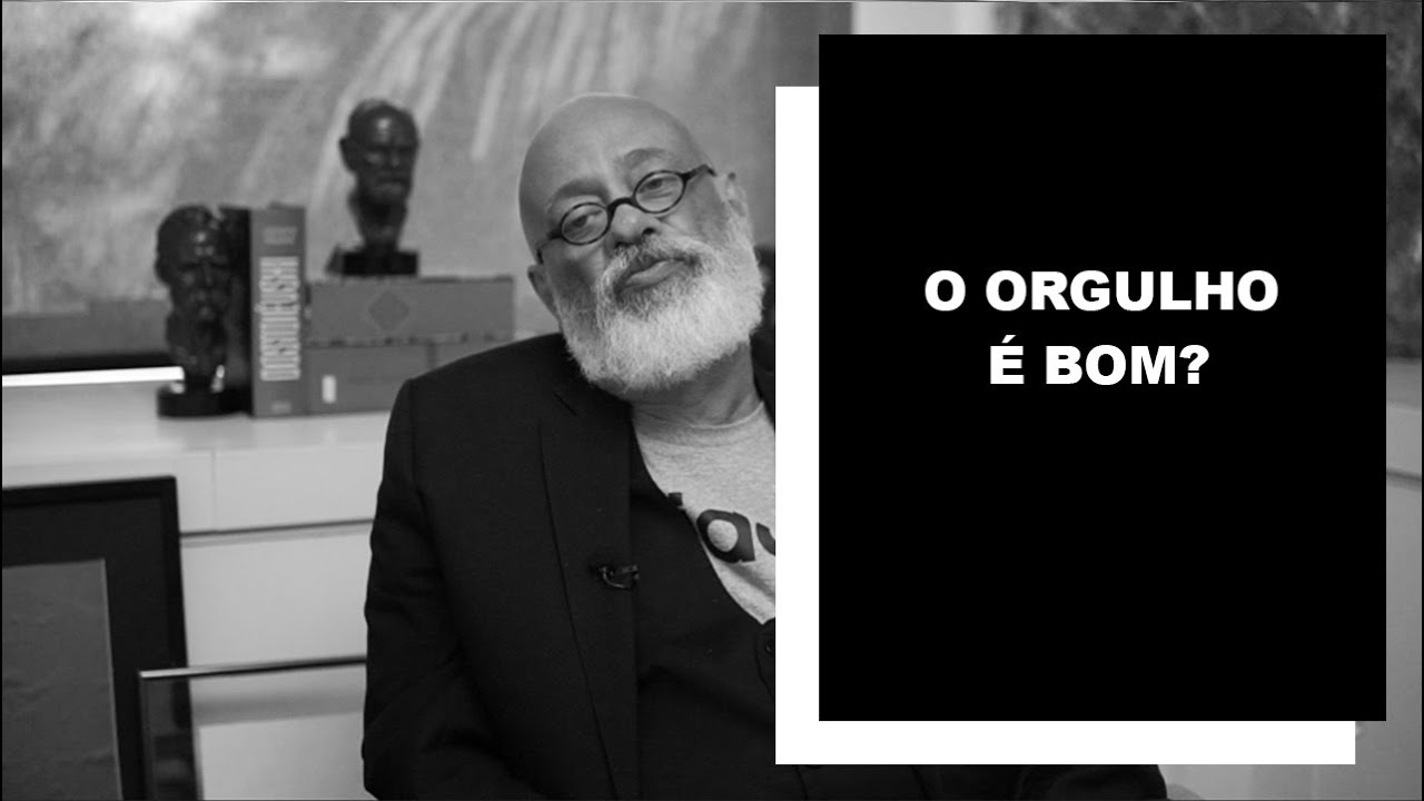 O orgulho é bom? - Luiz Felipe Pondé