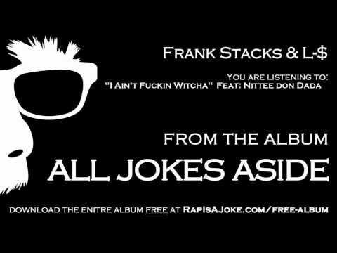 FRANK STACKS & L-$ "I AIN'T FUCKIN WITCHA" FEATURING NITTEE DON DADA (ALL JOKES ASIDE)