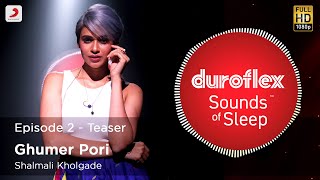 Duroflex Sounds of Sleep – Ghumer Pori (Teaser) | Shalmali Kholgade