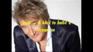 Rod Stewart   Kiss to build a dream on with  lyrics