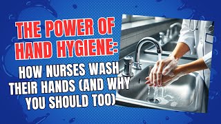 The Power of Hand Hygiene: How Nurses Wash Their Hands (and Why You Should Too)