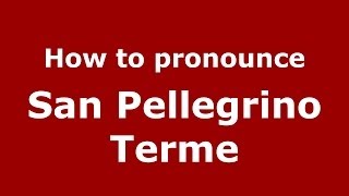 How to pronounce San Pellegrino Terme