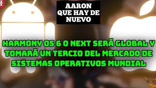 HARMONY OS 6 O NEXT SERÁ GLOBAL Y TOMARÁ UN TERCIO DEL MERCADO DE SISTEMAS OPERATIVOS MUNDIAL