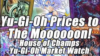 Yu-Gi-Oh Prices to the MOOOOOON!!! House of Champs Yu-Gi-Oh Market Watch