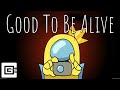 Good To Be Alive - Among Us Song