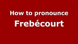 How to pronounce Freb&eacute;court