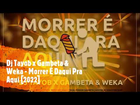 Dj Tayob x Gambeta & Weka - Morrer é daqui pra aqui [2022]
