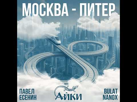 Павел Есенин, АЙКИ & Bulat Nanox — «Москва-Питер»