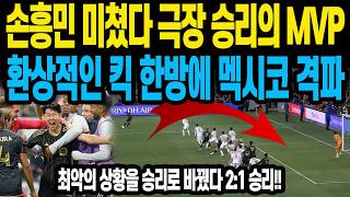 손흥민 미쳤다 극장 승리의 MVP 환상적인 킥 한방에 멕시코 격파 최악의 상황을 승리로 바꿨다 2:1 승리!!