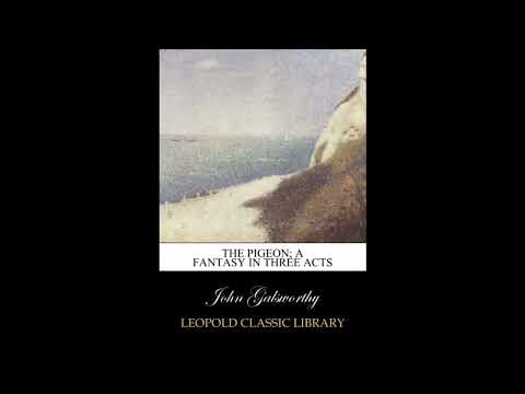 The pigeon; a fantasy in three acts by John Galsworthy — free full audiobook