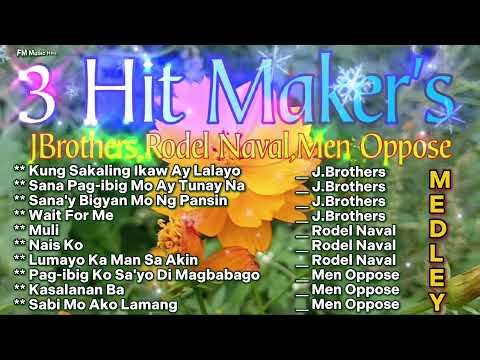 3 Hit Maker's, J.Brothers, Rodel Naval, Men Oppose, Nonstop "Medley", Cover By: FM Music Hits