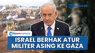 Netanyahu Bersikeras Israel Harus Tentukan Sendiri Negara Mana yang Boleh Kirim Pasukan ke Gaza