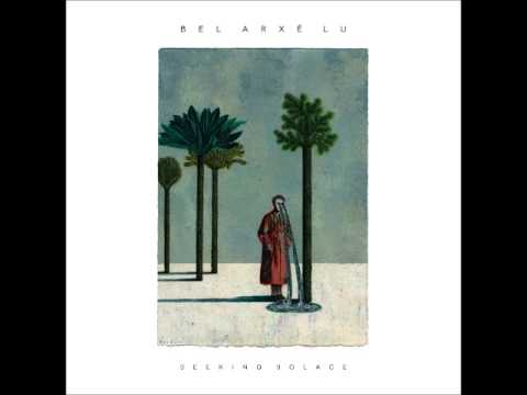 Bel Arxé Lu - Make Haste (ft. Benoît Pioulard)