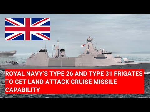 Thumbnail for ROYAL NAVY’S TYPE 26 AND TYPE 31 FRIGATES TO GET LAND ATTACK CRUISE MISSILE CAPABILITY