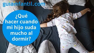 ¿Por qué mi hijo suda tanto al dormir la siesta o por la noche | Sudor excesiva en bebés y niños