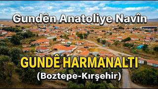 Gundên Anatolîye Navîn | Gundê Harmanaltı (Boztepe-Kırşehir) Beşa 6.