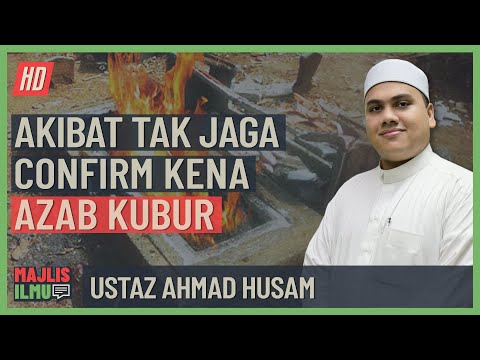 Ustaz Ahmad Husam - Akibat Tak Jaga, Confirm Kena Azab Kubur