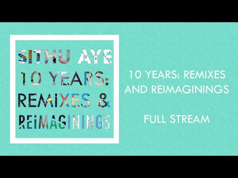 Sithu Aye || 10 Years: Remixes and Reimaginings || Full Album Stream