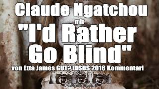 Claude Ngatchou mit "I'd Rather Go Blind" von Etta James GUT? [DSDS 2016 Kommentar]