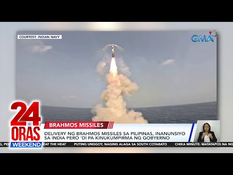 Delivery ng Brahmos Missiles sa Pilipinas, inanunsiyo sa India pero 'di pa… 24 Oras Weekend