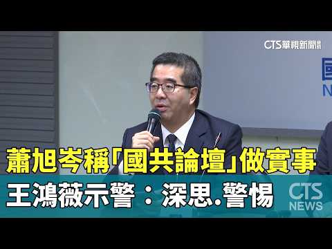 蕭旭岑稱「國共論壇」做實事　王鴻薇示警：深思.警惕