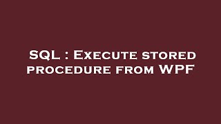 Download the video "SQL : Execute stored procedure from WPF"