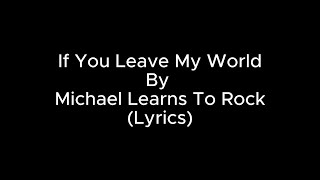 If You Leave My World By Michael Learns To Rock (Lyrics)